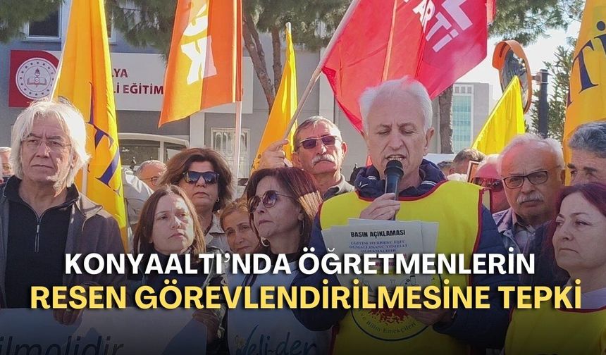 Konyaaltı’nda öğretmenlerin resen görevlendirilmesine tepki: “Hukuksuzluk yaşanıyor”