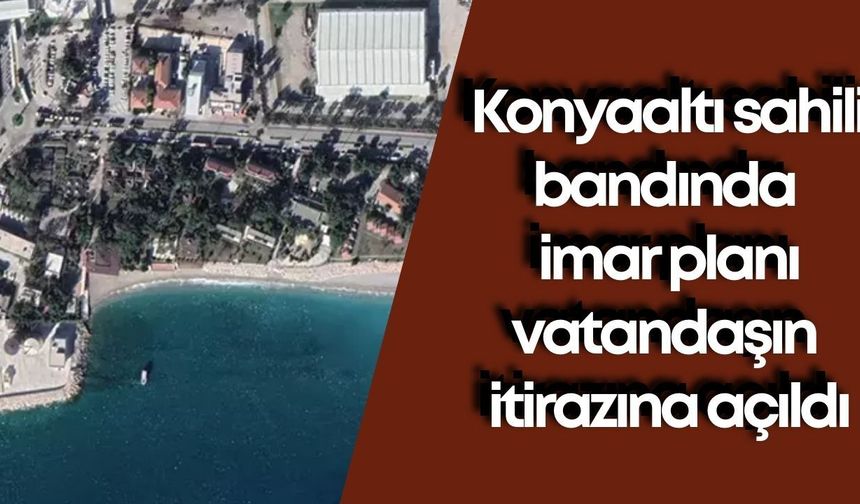 Konyaaltı sahili bandında imar planı vatandaşın itirazına açıldı