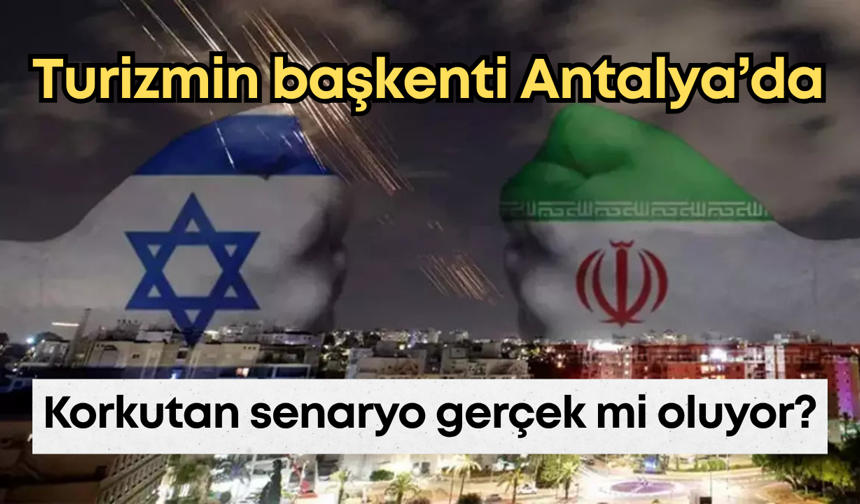 Antalya turizminde İran riski! Korkulan senaryo gerçekleşiyor mu?