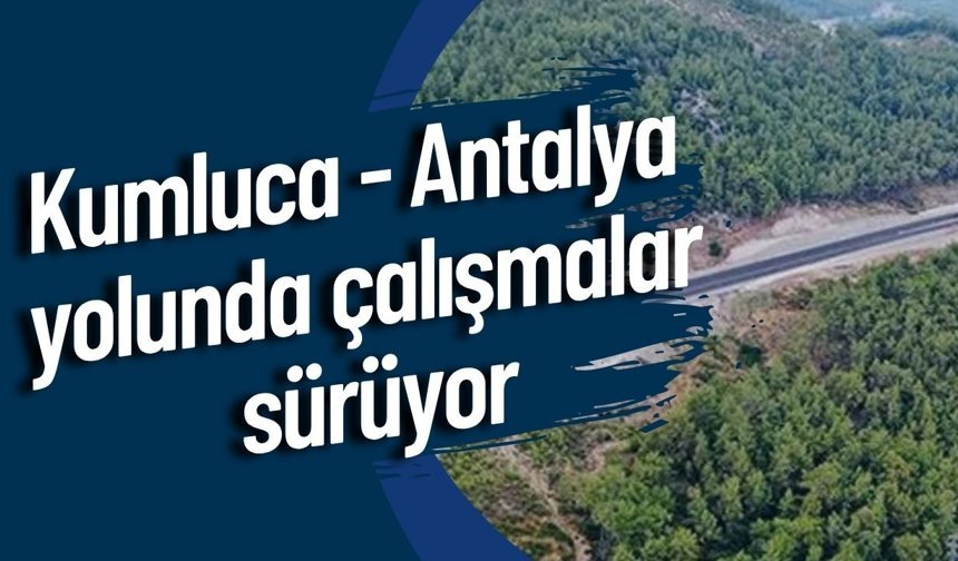 Kumluca - Antalya yolunda çalışmalar sürüyor