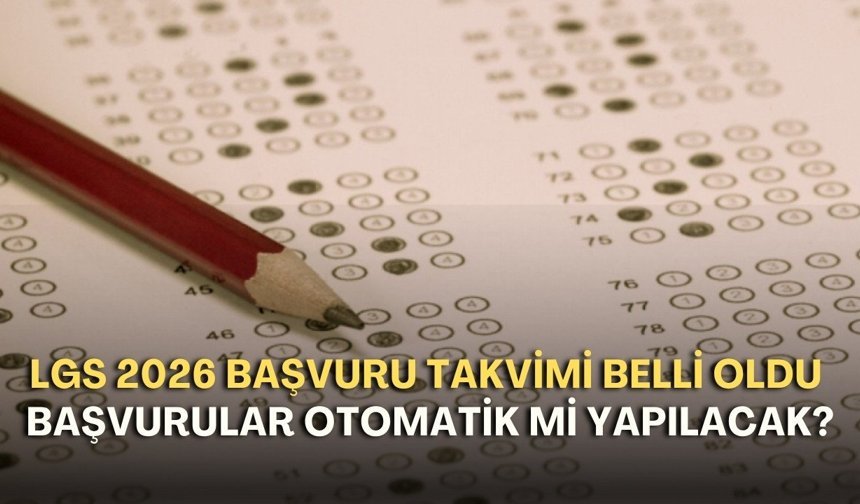 LGS 2026 başvuru takvimi belli oldu! Başvurular otomatik mi yapılacak?