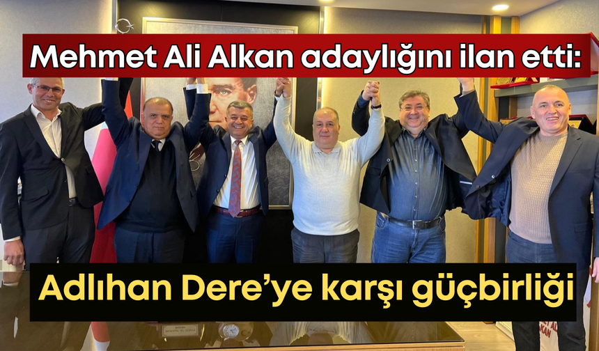 Mehmet Ali Alkan adaylığını ilan etti: Adlıhan Dere’ye karşı güçbirliği