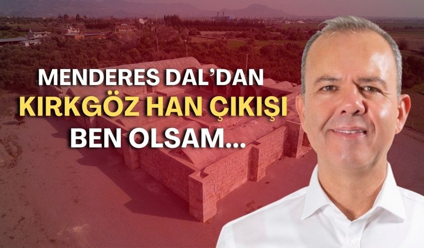 Menderes Dal’dan Kırkgöz Han çıkışı: Ben olsam...