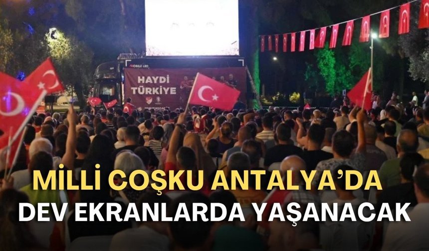 Milli coşku Antalya’da dev ekranlarda yaşanacak: Türkiye - Kosova