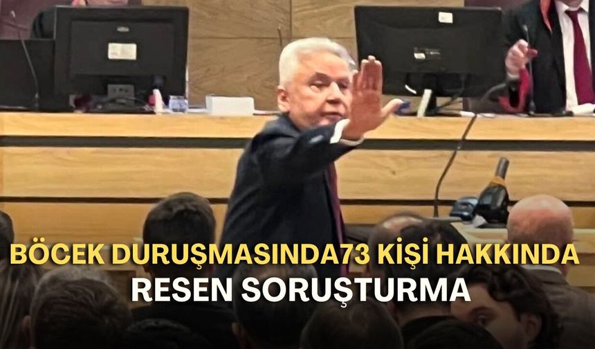 Böcek duruşmasında 73 kişi hakkında resen soruşturma