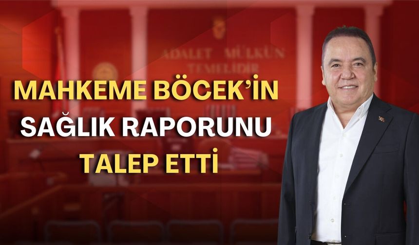 Mahkeme Muhittin Böcek’in sağlık raporunu talep etti