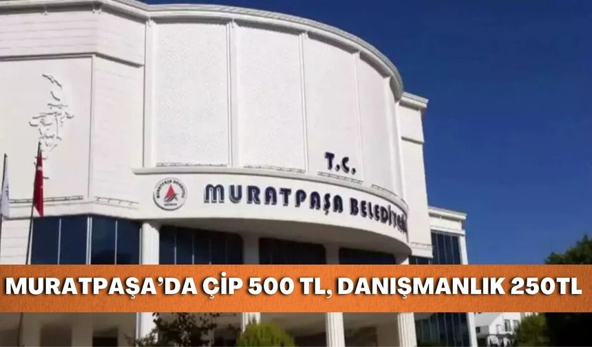 Muratpaşa Belediyesi'nden yeni ücret tarifesi: Çip 500 TL, psikolojik danışmanlık 250 TL