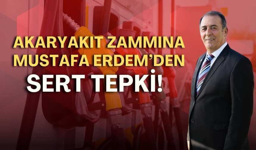 Akaryakıt zammına CHP’li Mustafa Erdem’den sert tepki!