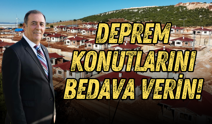 Mustafa Erdem: Deprem konutlarını bedava verin!