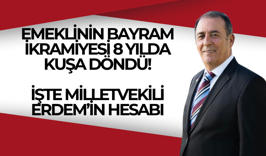 Emeklinin bayram ikramiyesi 8 yılda kuşa döndü! İşte Milletvekili Erdem’in hesabı