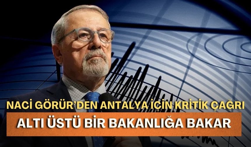 Naci Görür’den Antalya ve çevresi için kritik çağrı: "Altı üstü bir bakanlığa bakar"