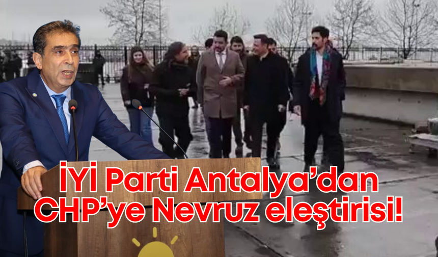 İYİ Parti Antalya'dan CHP'ye nevruz eleştirisi