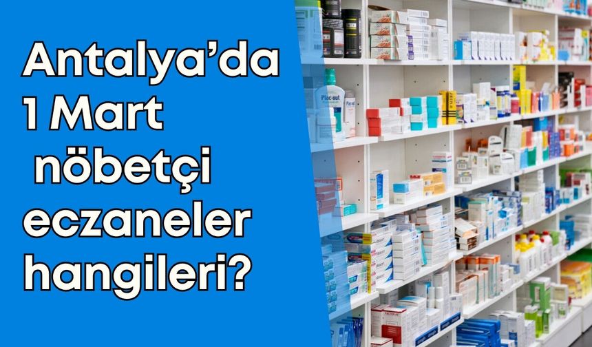 Antalya’da 1 Mart Pazar günü nöbetçi eczaneler: İlçe ilçe nöbetçi eczane listesi