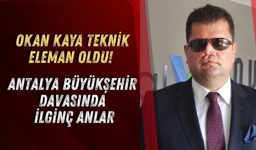 Okan Kaya teknik eleman oldu! Antalya Büyükşehir davasında ilginç anlar