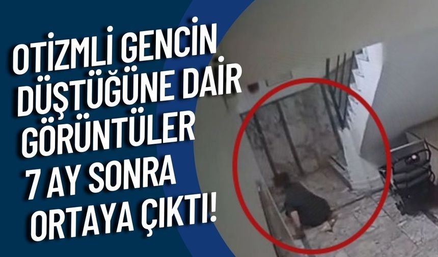 Otizmli gencin düştüğüne dair görüntüler 7 ay sonra ortaya çıktı!