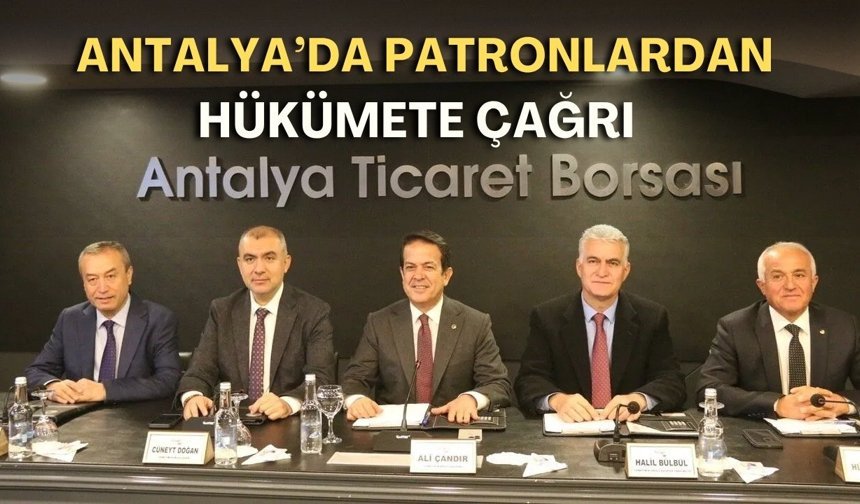 Antalya’nın patronlarından hükümete çağrı: “Acil ve somut adımlar atılmalı”