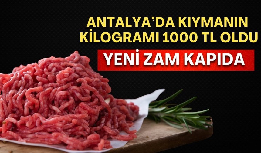 Antalya’da kıymanın kilogramı 1000 TL oldu! Yeni zam kapıda