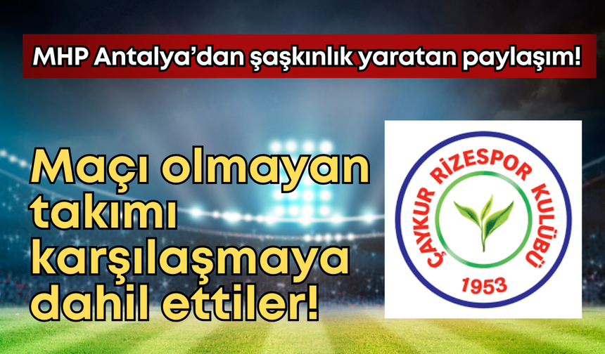 MHP Antalya İl Başkanı Sadullah Güneş, Süper Lig maçı öncesi takımları karıştırdı!