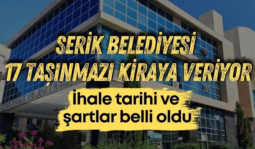 Serik Belediyesi 17 taşınmazı kiraya veriyor: İhale tarihi ve şartlar belli oldu