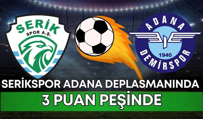 Serikspor, Adana deplasmanında 3 puan peşinde
