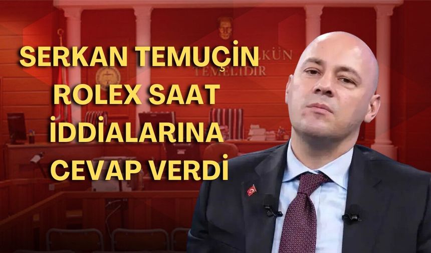 Serkan Temuçin’den Rolex saat iddiasına cevap!