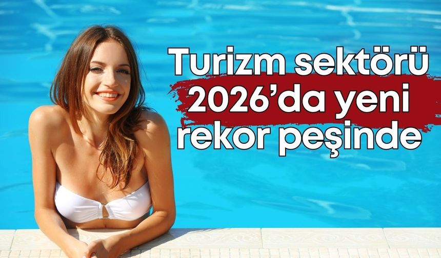 Turizm sektörü 2026’da yeni rekor peşinde