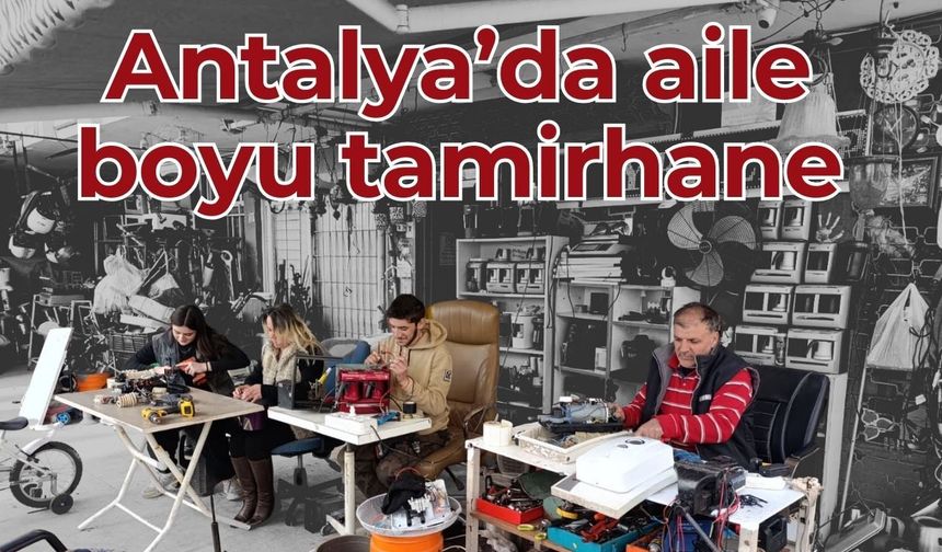 Antalya’da aile boyu tamirhane! Anne, baba ve çocuklar aynı tezgahta