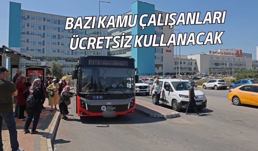 Antalya toplu taşımada yeni gelişme: Bazı kamu çalışanları ücretsiz kullanacak