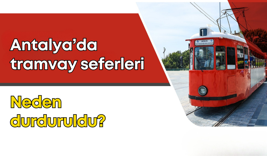 Antalya’da tramvay seferleri neden durduruldu?