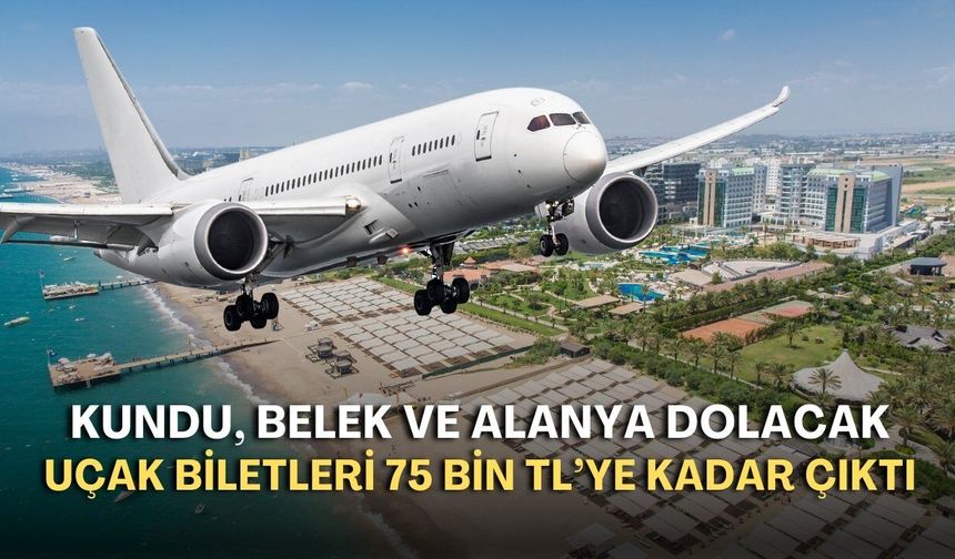 Antalya’da bayram hareketliliği başladı. Uçak biletleri 75 bin TL’ye kadar çıktı!