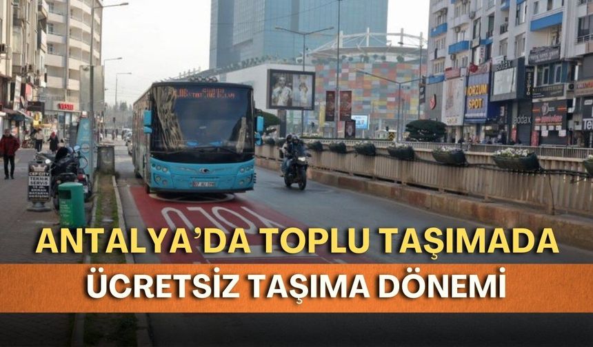 Antalya’da toplu taşımada ücretsiz taşıma dönemi