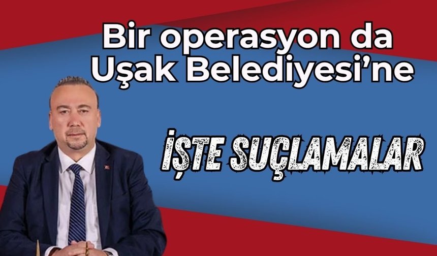 Uşak Belediye Başkanı Özkan Yalım gözaltında: İşte suçlamalar