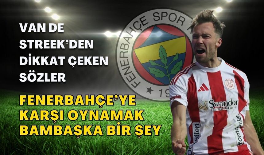 Van de Streek’den dikkat çeken sözler: “Fenerbahçe’ye karşı oynamak bambaşka bir şey“