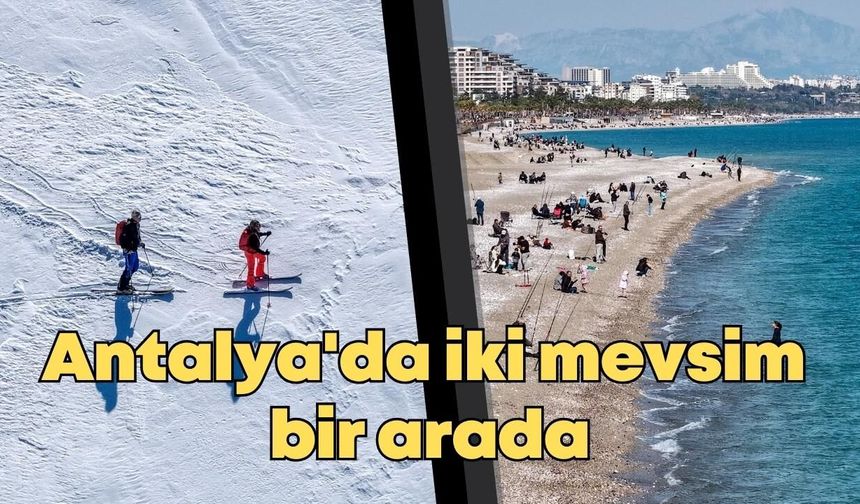 Antalya'da iki mevsim bir arada: Kulaç atan da var, kartopu oynayan da