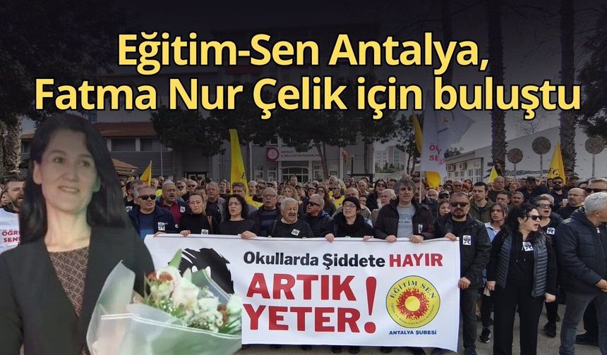 Eğitim-Sen Antalya, Fatma Nur Çelik için buluştu