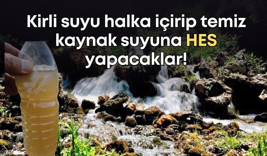 Kirli suyu halka içirip temiz kaynak suyuna HES yapacaklar!