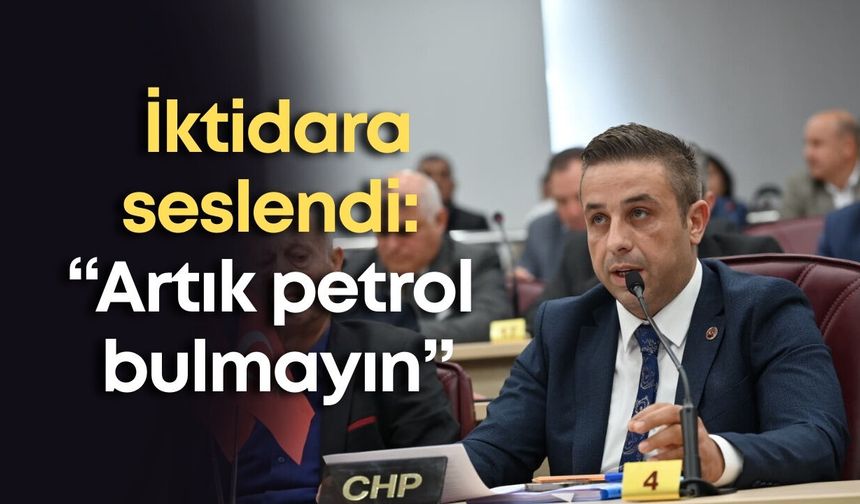 İzzet Çeliktürk, Kepez Meclisi’nde iktidara seslendi: “Artık petrol bulmayın”