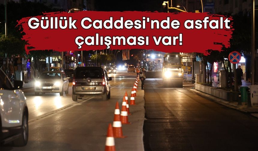 Güllük Caddesi'nde asfalt çalışması var!