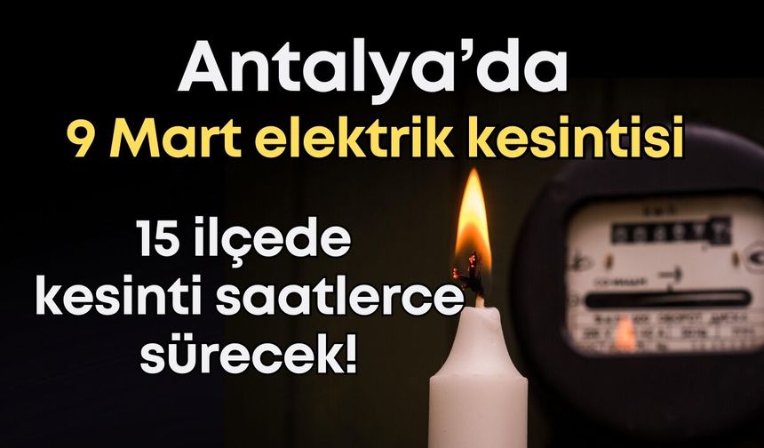 Antalya’da 9 Mart Pazartesi elektrik kesintisi: İlçe ilçe elektrik kesintisi listesi