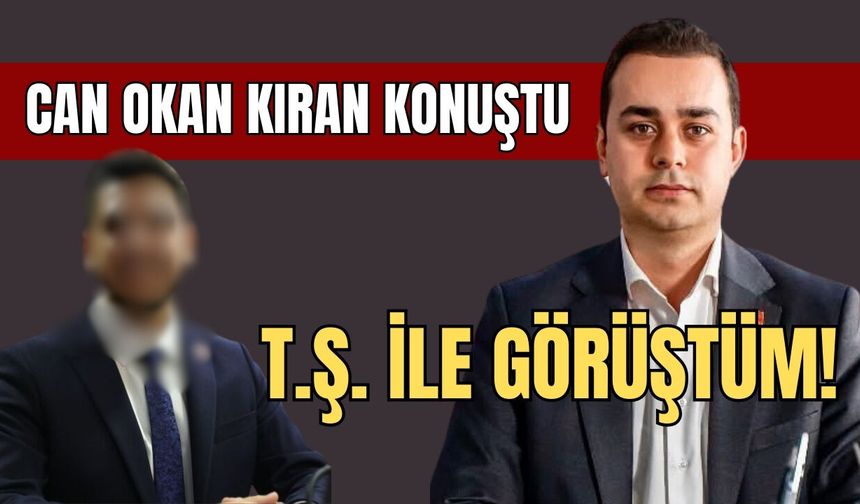 CHP’li başkan Can Okan Kıran konuştu: T.Ş. ile görüştüm!