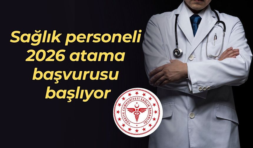 Sağlık personeli 2026 atama başvurusu başlıyor: Bakanlık duyurdu