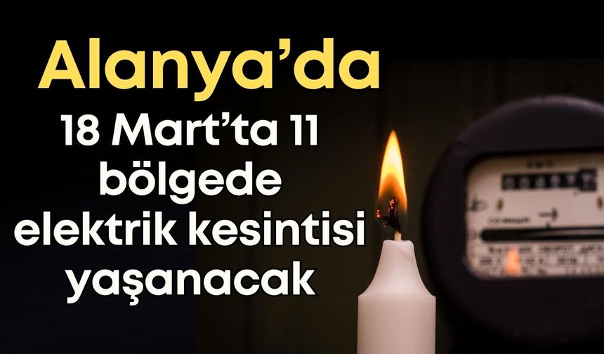 Alanya’da 18 Mart Çarşamba elektrik kesintisi: 11 bölgede elektrik kesintisi