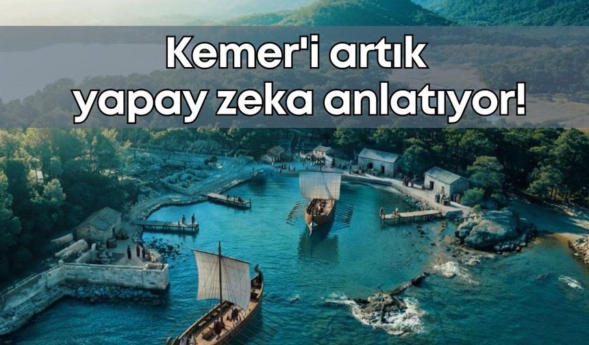 Kemer'i artık yapay zeka anlatıyor!