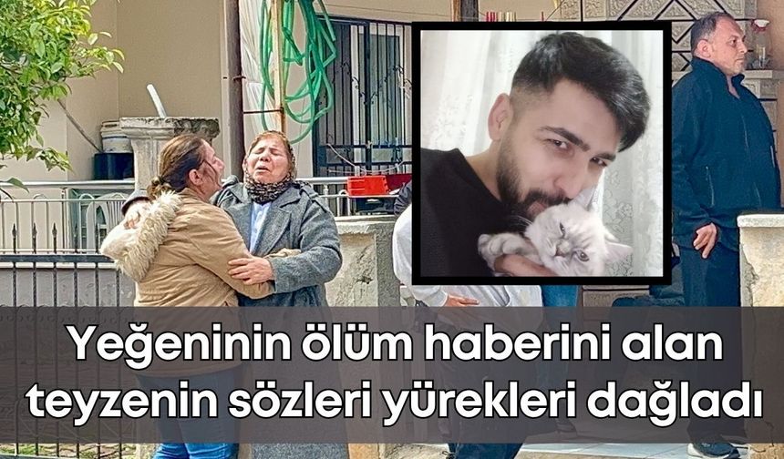 Antalya'da yeğeninin ölüm haberini alan teyzenin sözleri yürekleri dağladı