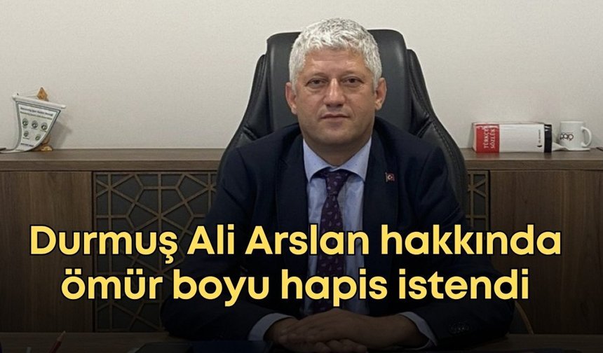Antalya'da Durmuş Ali Arslan hakkında ömür boyu hapis istendi