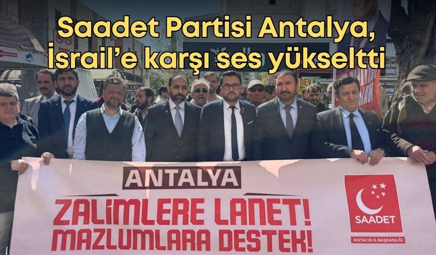 Saadet Partisi Antalya, İsrail’e karşı ses yükseltti