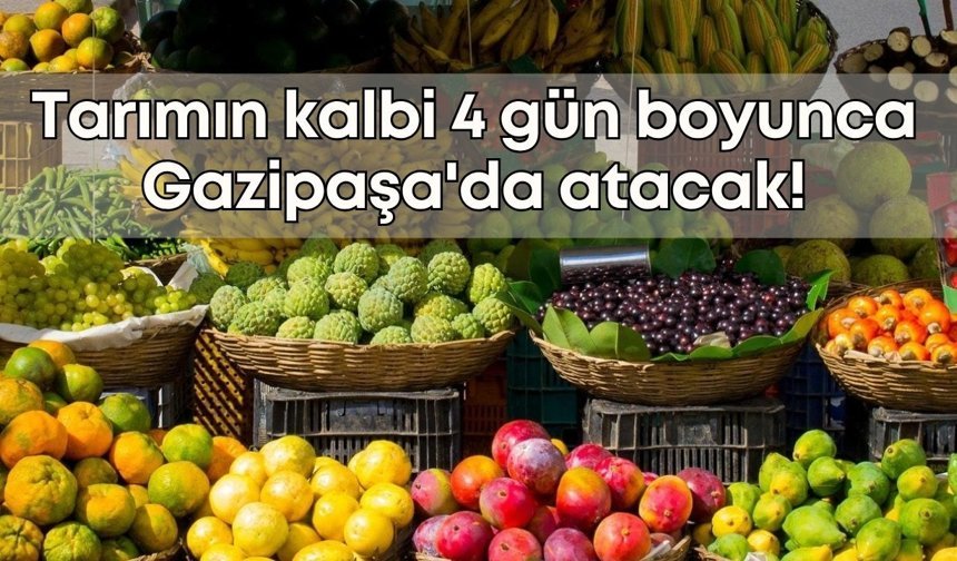 Tarımın kalbi 4 gün boyunca Gazipaşa'da atacak!