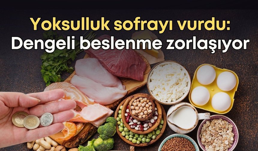 Yoksulluk sofrayı vurdu: Dengeli beslenme zorlaşıyor