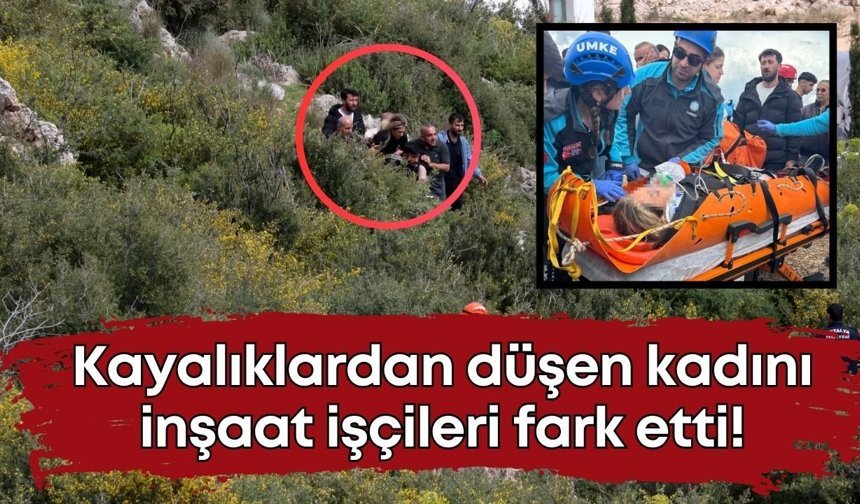 Antalya’da kayalıklardan düşen kadını inşaat işçileri fark etti!