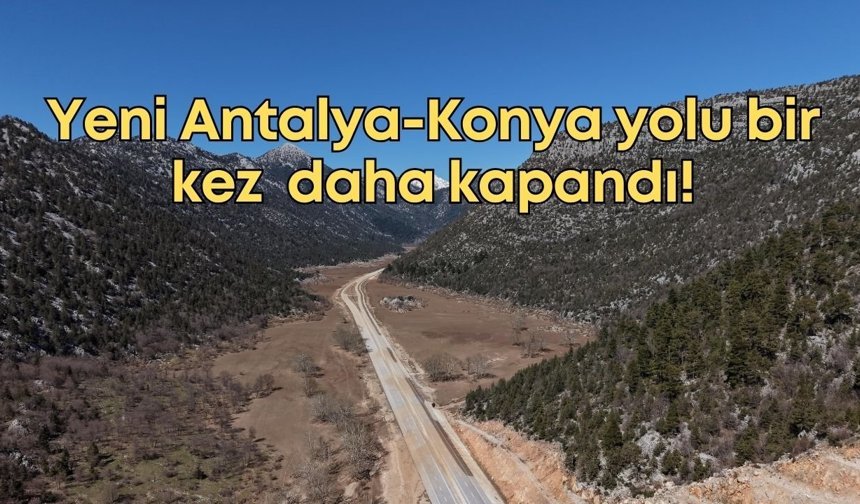 Yeni Antalya-Konya yolu bir kez  daha kapandı!